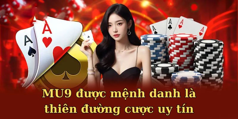 MU9 được mệnh danh là thiên đường cược uy tín 